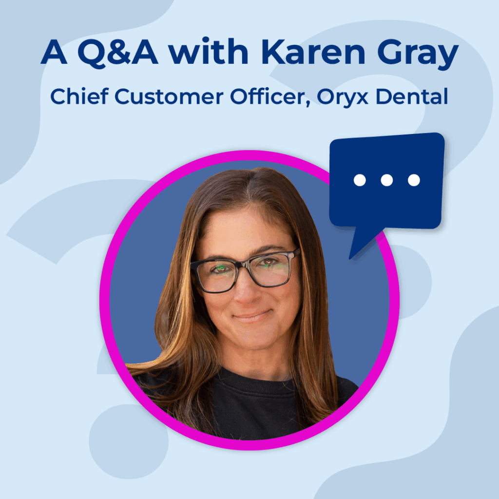 Designing the Future of Dental Care:  A Q&A with Karen Gray, Chief Customer Officer at Oryx Dental