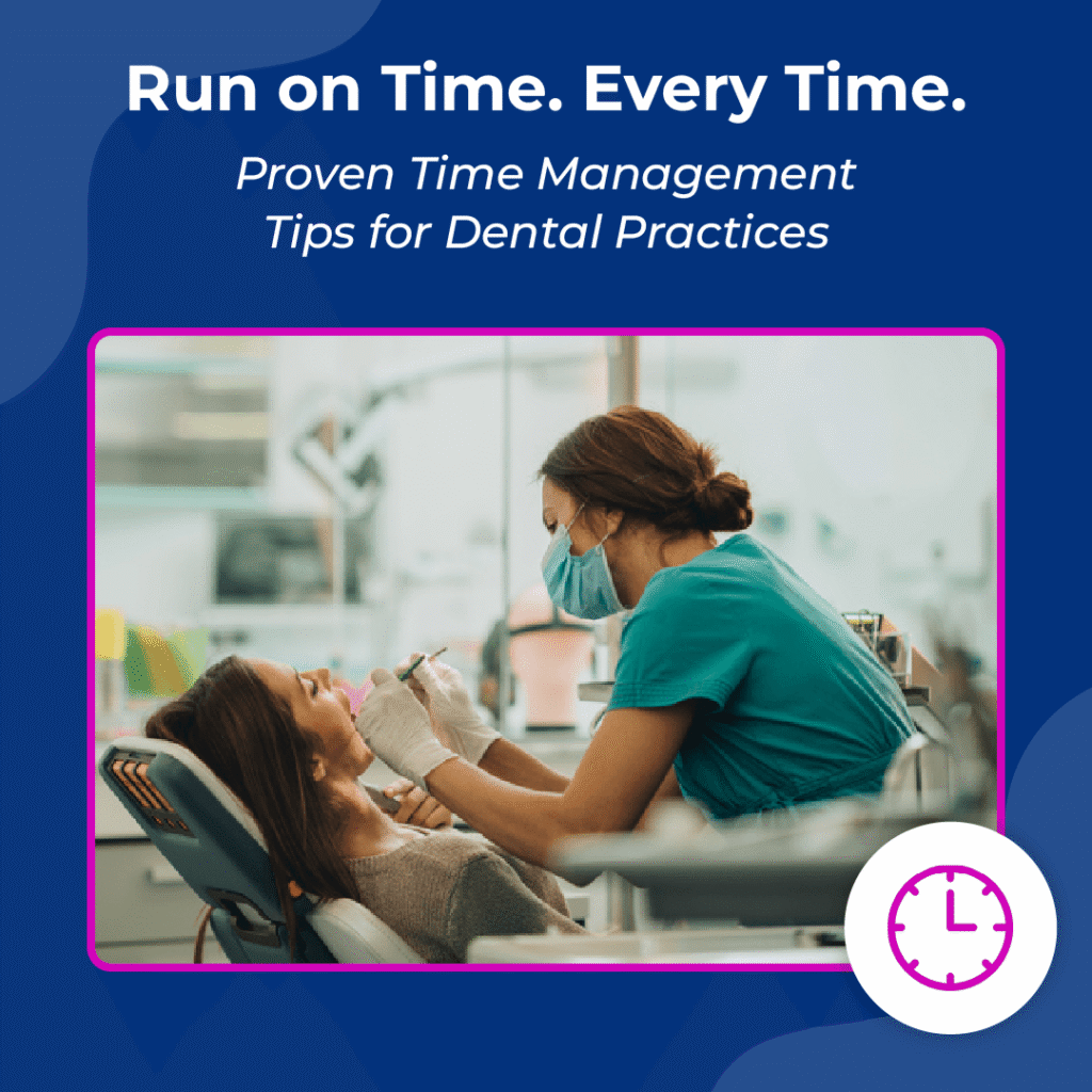 Time Management for Dental Practices: 9 Tips to Run a Smoother, More Productive Office