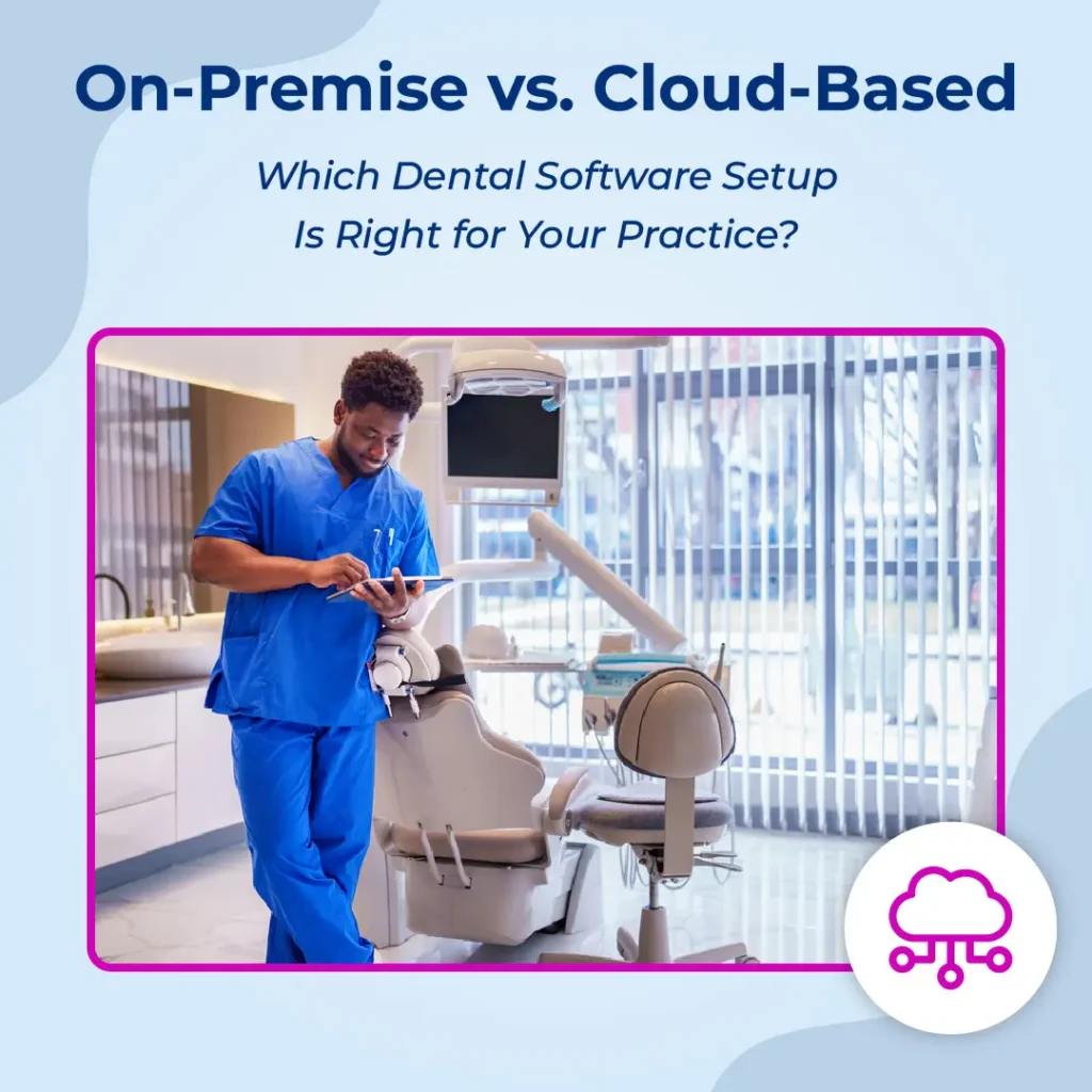 On-Premise vs Cloud-Based Dental Practice Management
