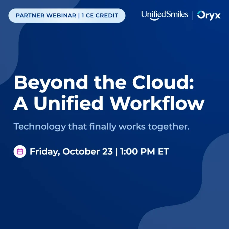 Unified Smiles and Oryx partner webinar for “Beyond the Cloud: A Unified Workflow,” 1 CE credit, Oct 23 at 1 PM ET.