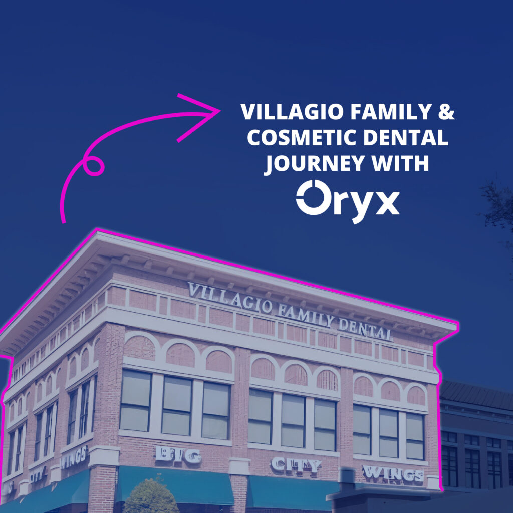 Case Study: Villagio Family & Cosmetic Dental Transforms w/ Oryx